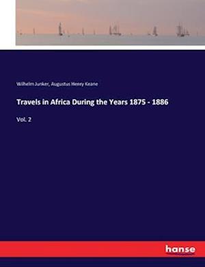 Travels in Africa During the Years 1875 - 1886