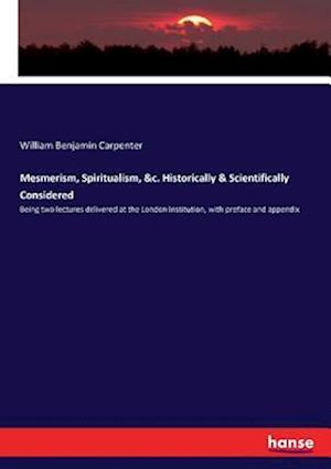 Mesmerism, Spiritualism, &c. Historically & Scientifically Considered