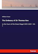 The Embassy of Sir Thomas Roe:to the Court of the Great Mogul 1615-1619 - Vol. 1 