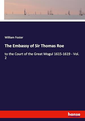 The Embassy of Sir Thomas Roe:to the Court of the Great Mogul 1615-1619 - Vol. 2