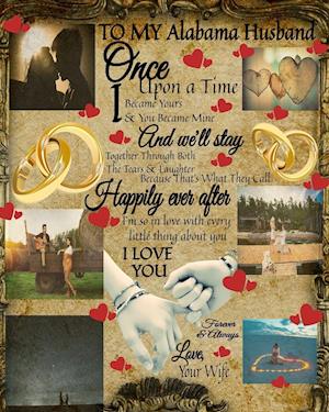 To My Alabama Husband Once Upon A Time I Became Yours & You Became Mine And We'll Stay Together Through Both The Tears & Laughter