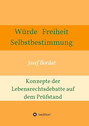 Würde, Freiheit, Selbstbestimmung. Konzepte der Lebensrechtsdebatte auf dem Prüfstand