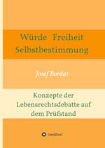 Würde, Freiheit, Selbstbestimmung. Konzepte der Lebensrechtsdebatte auf dem Prüfstand