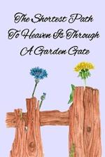 The Shortest Path To Heaven Is Through A Garden Gate