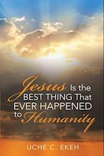 Jesus is the Best Thing That Ever Happened to Humanity 