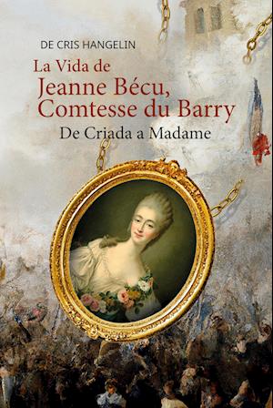 La Vida de Jeanne Bécu, Comtesse du Barry De Criada a Madame