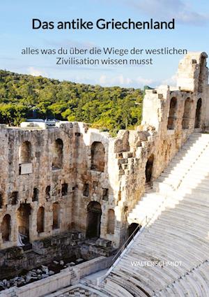 Das antike Griechenland - alles was du über die Wiege der westlichen Zivilisation wissen musst