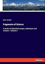 Fragments of Science:A series of detached essays, addresses and reviews - Volume I 