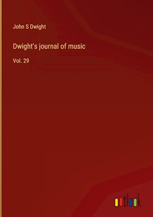 Dwight's journal of music:Vol. 29