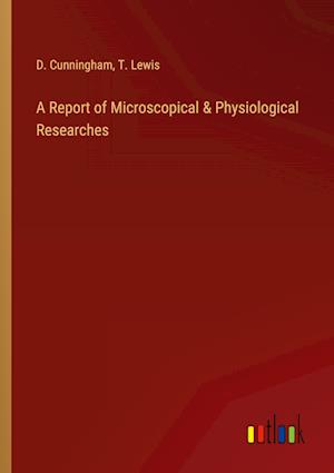 A Report of Microscopical & Physiological Researches