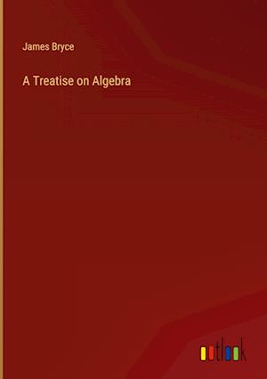 A Treatise on Algebra