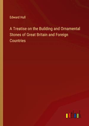 A Treatise on the Building and Ornamental Stones of Great Britain and Foreign Countries