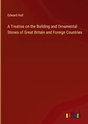 A Treatise on the Building and Ornamental Stones of Great Britain and Foreign Countries