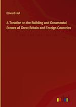 A Treatise on the Building and Ornamental Stones of Great Britain and Foreign Countries 