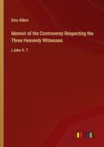 Memoir of the Controversy Respecting the Three Heavenly Witnesses:I John V. 7 