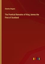 The Poetical Remains of King James the First of Scotland 