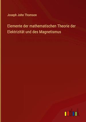 Elemente der mathematischen Theorie der Elektrizität und des Magnetismus