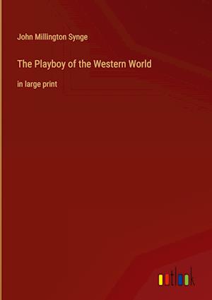 The Playboy of the Western World:in large print