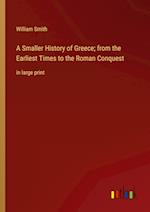 A Smaller History of Greece; from the Earliest Times to the Roman Conquest:in large print 