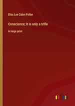 Conscience; It is only a trifle:in large print 