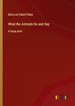 What the Animals Do and Say:in large print 