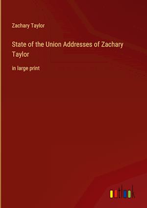 State of the Union Addresses of Zachary Taylor:in large print