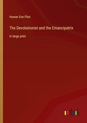 The Devolutionist and the Emancipatrix:in large print