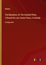 The Blunderer, Or The Counter-Plots; L'Etourdi Ou Les Contre-Tems, A Comedy:in large print 