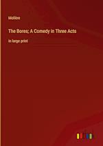 The Bores; A Comedy in Three Acts:in large print 