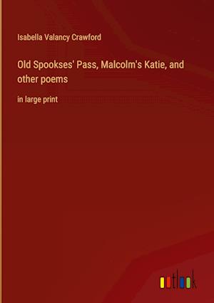 Old Spookses' Pass, Malcolm's Katie, and other poems:in large print