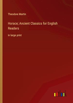 Horace; Ancient Classics for English Readers:in large print