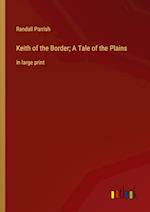 Keith of the Border; A Tale of the Plains:in large print 