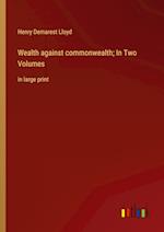 Wealth against commonwealth; In Two Volumes:in large print 