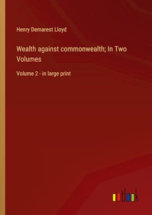 Wealth against commonwealth; In Two Volumes:Volume 2 - in large print