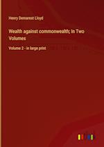 Wealth against commonwealth; In Two Volumes:Volume 2 - in large print 