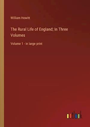 The Rural Life of England; In Three Volumes:Volume 1 - in large print