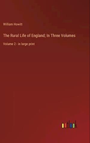 The Rural Life of England; In Three Volumes:Volume 2 - in large print