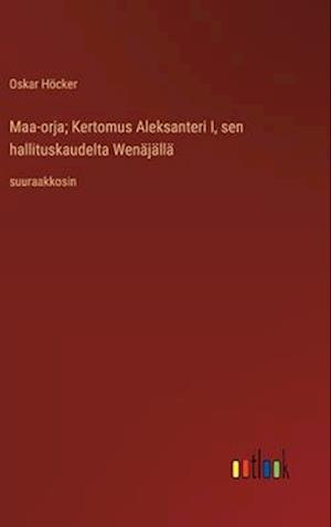 Maa-orja; Kertomus Aleksanteri I, sen hallituskaudelta Wenäjällä