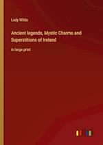 Ancient legends, Mystic Charms and Superstitions of Ireland:in large print 