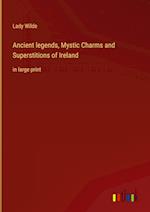 Ancient legends, Mystic Charms and Superstitions of Ireland:in large print 