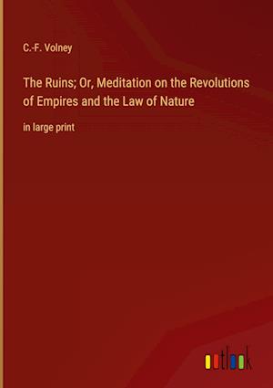 The Ruins; Or, Meditation on the Revolutions of Empires and the Law of Nature:in large print