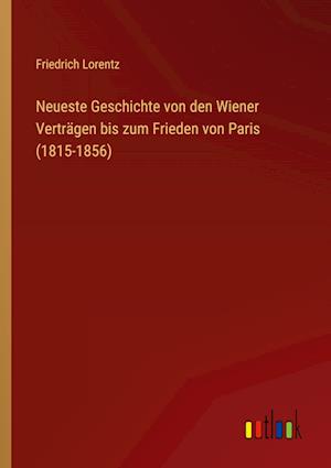 Neueste Geschichte von den Wiener Verträgen bis zum Frieden von Paris (1815-1856)