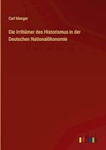 Die Irrthümer des Historismus in der Deutschen Nationalökonomie