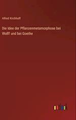 Die Idee der Pflanzenmetamorphose bei Wolff und bei Goethe