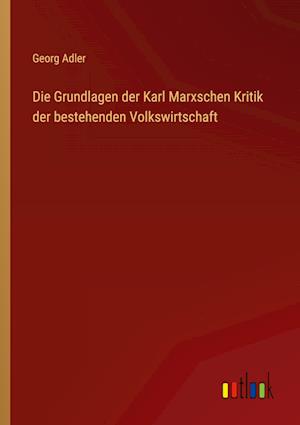 Die Grundlagen der Karl Marxschen Kritik der bestehenden Volkswirtschaft