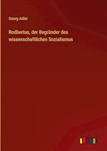 Rodbertus, der Begründer des wissenschaftlichen Sozialismus