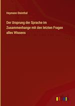 Der Ursprung der Sprache im Zusammenhange mit den letzten Fragen alles Wissens