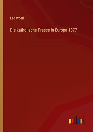 Die katholische Presse in Europa 1877