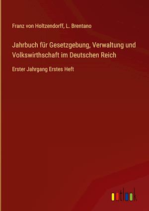 Jahrbuch für Gesetzgebung, Verwaltung und Volkswirthschaft im Deutschen Reich