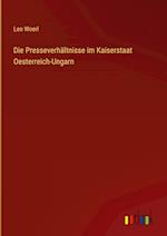 Die Presseverhältnisse im Kaiserstaat Oesterreich-Ungarn